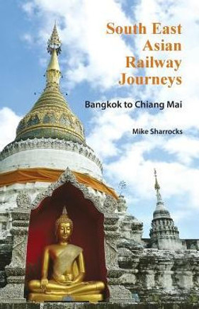 South East Asian Railway Journeys : Bangkok to Chiang Mai South East Asian Railway Journeys : Bangkok to Chiang Mai