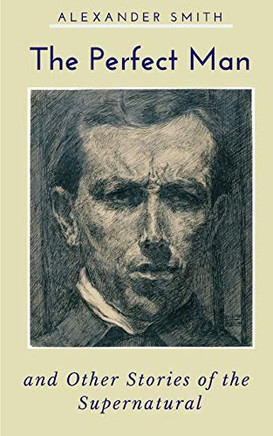 The Perfect Man And Other Stories Of The Supernatural The Perfect Man And Other Stories Of The Supernatural