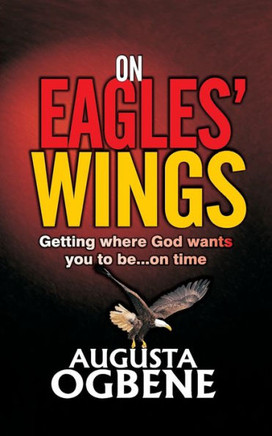 ON EAGLES' WINGS : Getting Where God Wants You to Be...On Time