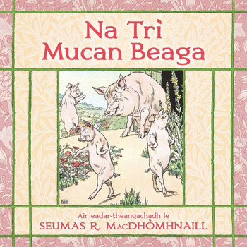 Na Trì Mucan Bheaga : The Three Little Pigs in Scottish Gaelic