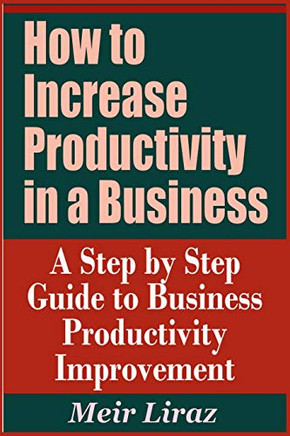 How To Increase Productivity In A Business - A Step By Step Guide To Business Productivity Improvement