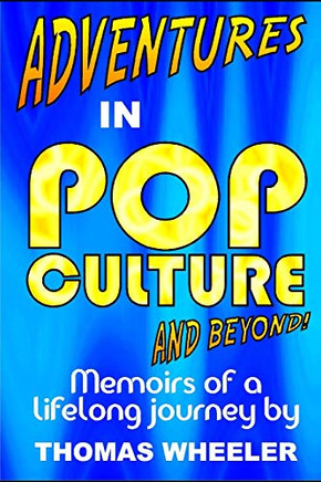 Adventures In Pop Culture - And Beyond!: The Fourth Autobiographical Title In The Adventures In Pop Culture Series!