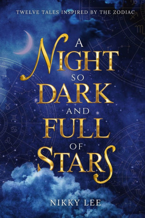 A Night So Dark And Full Of Stars : Twelve Tales Inspired By The Zodiac