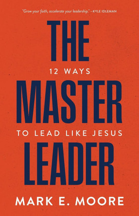 The Master Leader : 12 Ways to Lead Like Jesus