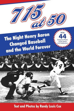 715 at 50 : : The Night Henry Aaron Changed Baseball and the World Forever