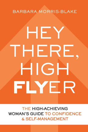 Hey There, High Flyer : A High-Achieving Woman's Guide to Confidence and Self-Management
