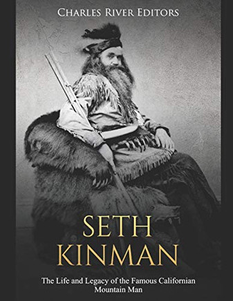 Seth Kinman: The Life And Legacy Of The Famous Californian Mountain Man - 9781090699602