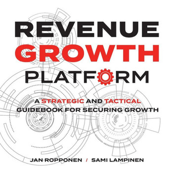 Revenue Growth Platform : A Strategic and Tactical Guidebook for Securing Growth