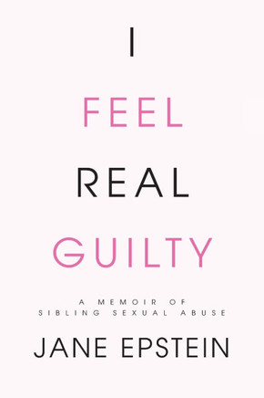 I Feel Real Guilty : A Memoir of Sibling Sexual Abuse