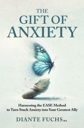 The Gift of Anxiety : Harnessing the EASE Method to Turn Stuck Anxiety Into Your Greatest Ally