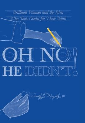 Oh No He Didn't! : Brilliant Women and the Men Who Took Credit for Their Work