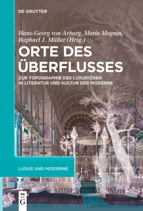 Orte des Überflusses : Zur Topographie des Luxuriösen in Literatur und Kultur der Moderne