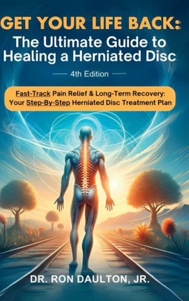 Get Your Life Back : The Ultimate Guide to Healing a Herniated Disc