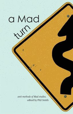 A Mad Turn : Anti-methods of Mad Studies