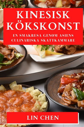 Kinesisk Kökskonst : En Smakresa Genom Asiens Culinariska Skattkammare