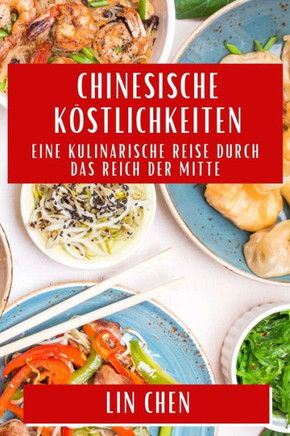Chinesische Köstlichkeiten : Eine kulinarische Reise durch das Reich der Mitte