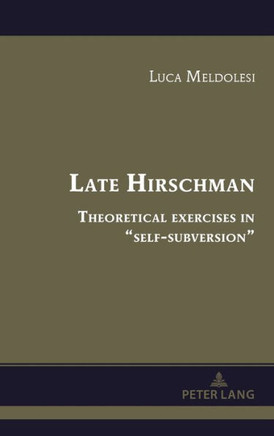 Late Hirschman : Theoretical Exercises in ¿self-subversion¿