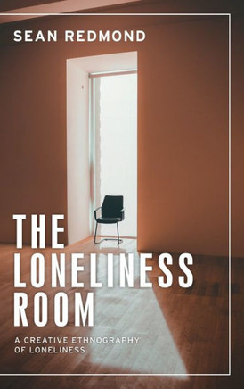 The Loneliness Room : A Creative Ethnography of Loneliness