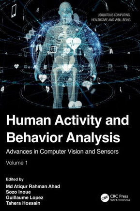 Human Activity and Behavior Analysis : Advances in Computer Vision and Sensors: Volume 1