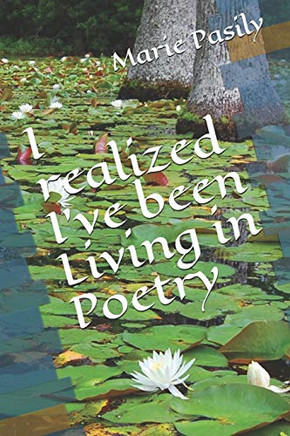 I Realized I'Ve Been Living In Poetry