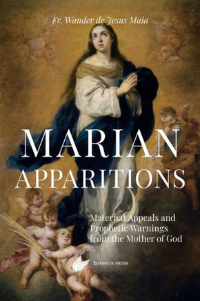 Marian Apparitions : Maternal Appeals and Prophetic Warnings from the Mother of God