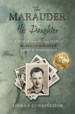 The Marauder & His Daughter : A Memoir from the 1944 Diary of Merrill's Marauder Larry W. Stephenson