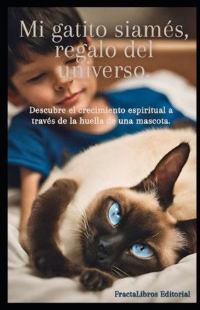 Mi gatito siamés, regalo del universo. : Descubre el crecimiento espiritual a través de la huella de una mascota.