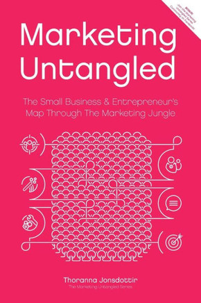 Marketing Untangled : The Small Business and Entrepreneur's Map Through the Marketing Jungle