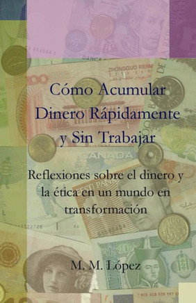 Como Acumular Dinero Rapidamente y Sin Trabajar : Reflexiones Sobre El Dinero y La Etica En Un Mundo En Transformacion