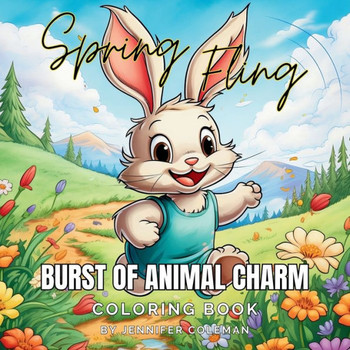 Spring Fling Burst of Animal Charm : A Coloring Book Journey Through Spring's Awakening and Irresistible Animal Charm