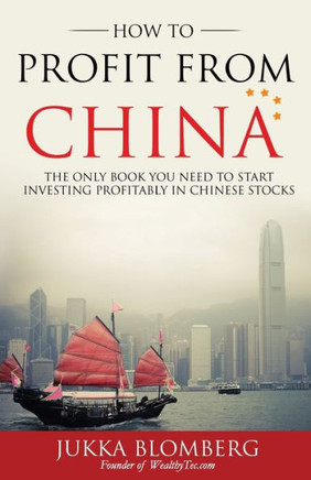 How to Profit from China : The Only Book You Need to Start Investing Profitably in Chinese Stocks