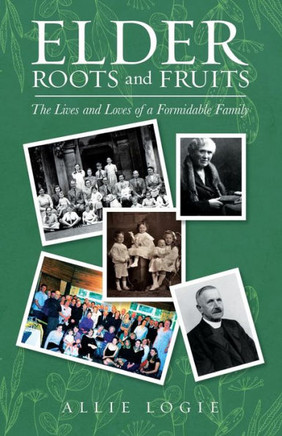 Elder Roots and Fruits : The Lives and Loves of a Formidable Family