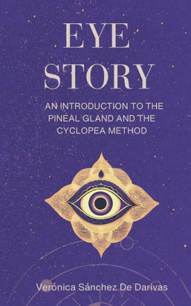 Eye Story : An Introduction to the Pineal Gland and the Cyclopea Method