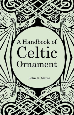 A Handbook of Celtic Ornament : A Complete Course in the Construction and Development of Celtic Ornament for Art and Craft Students