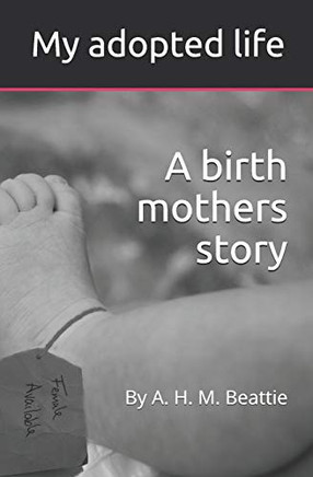 My Adopted Life: A Birth Mothers Story