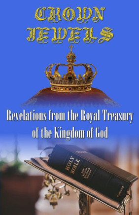 Crown Jewels : Revelations from the Royal Treasury of the Kingdom of God