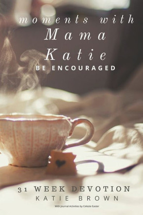 Moments with Mama Katie : Be Encouraged
