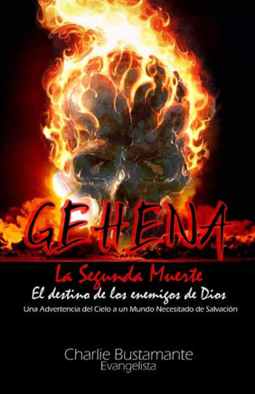 GEHENA - El Destino de los Enemigos de Dios : Una Advertencia del Cielo a Un Mundo Necesitado de Salvación