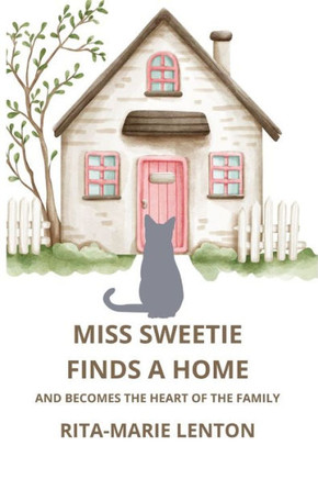 Miss Sweetie Finds a Home : And Becomes the Heart of the Family