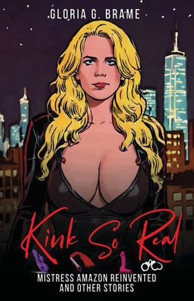 Kink So Real : Mistress Amazon Reinvented and Other Stories