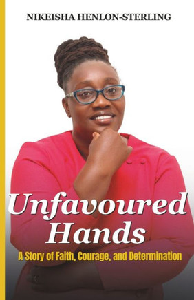Unfavoured Hands : A Story of Faith, Courage, and Determination
