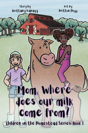 Mom, Where Does Our Milk Come From? : Children on the Homestead Series: Book 1