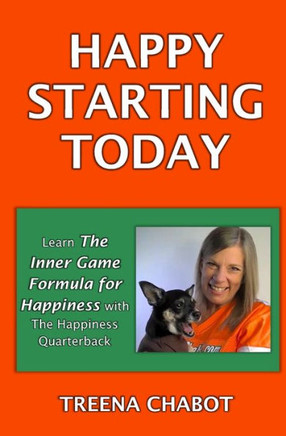 Happy Starting Today : Learn the Inner Game Formula for Happiness with The Happiness Quarterback