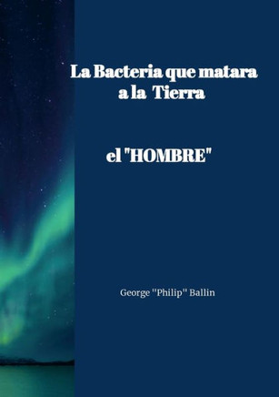 La Bacteria que matará a la TIERRA : "el HOMBRE"