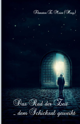 Das Rad der Zeit ... dem Schicksal geweiht : Eine Sammlung bewegender Kurzgeschichten und tiefgründiger Gedichte Das Rad der Zeit ... dem Schicksal geweiht : Eine Sammlung bewegender Kurzgeschichten und tiefgründiger Gedichte