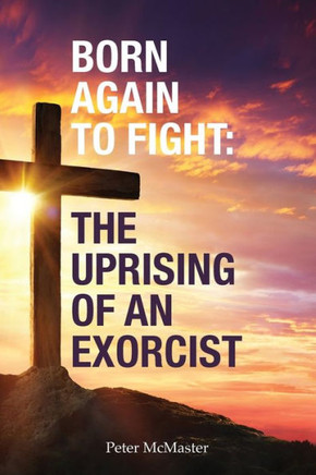 Born Again to Fight : The Uprising of an Exorcist: The Uprising of an Exorcist
