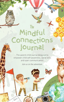 The Mindful Connections Journal : The Parent-child Journal Designed to Empower Child Self-awareness, Social Skills and Open Communication.