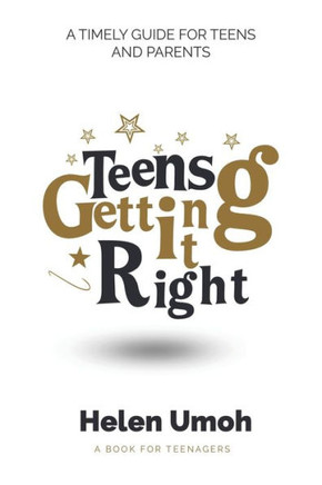 Teens Getting It Right : A Timely Guide for Teens and Parents