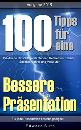 100 Tipps Für Eine Bessere Präsentation: Praktische Ratschläge Für Redner, Referenten, Trainer, Speaker, Lehrer Und Verkäufer (German Edition)