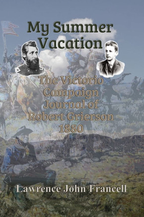 My Summer Vacation : The Victorio Campaign Journal of Robert Grierson 1880: The